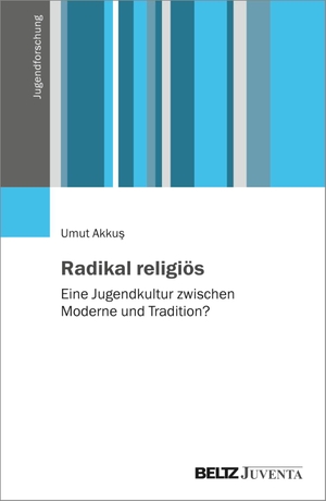 Akku¿, Umut. Radikal religiös - Eine Jugendkultur zwischen Moderne und Tradition?. Juventa Verlag GmbH, 2023.