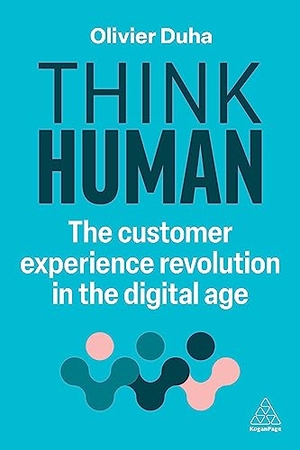 Duha, Olivier. Think Human - The Customer Experience Revolution in the Digital Age. Kogan Page, 2024.