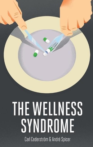 Spicer, Andre / Carl Cederstrom. The Wellness Syndrome. John Wiley and Sons Ltd, 2015.