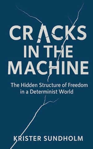 Sundholm, Krister. Cracks in the Machine - The Hidden Structure of Freedom in a Determinist World. Areteco AB, 2025.