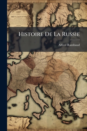 Rambaud, Alfred. Histoire De La Russie. Creative Media Partners, LLC, 2025.