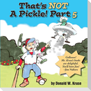 That's NOT A Pickle!  Part 5