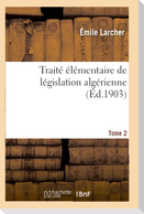 Traité Élémentaire de Législation Algérienne. Tome 2