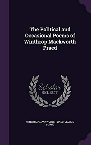 Praed, Winthrop Mackworth / George Young. The Political and Occasional Poems of Winthrop Mackworth Praed. Touchladybirdlucky Studios, 2016.
