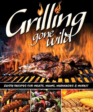 Dorsey, Colleen. Grilling Gone Wild - Zesty Recipes for Meats, Mains, Marinades & More!!. Fox Chapel Publishing, 2012.