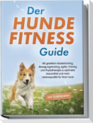 Der Hundefitness Guide: Mit gezieltem Muskeltraining, Bewegungstraining, Agility-Training und Physiotherapie zu optimaler Gesundheit und mehr Lebensqualität für Ihren Hund - inkl. Trainingsplan