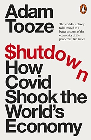Tooze, Adam. Shutdown - How Covid Shook the World's Economy. Penguin Books Ltd (UK), 2023.