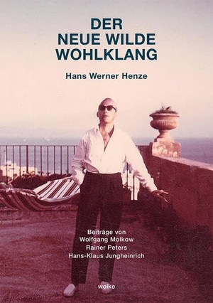 Molkow, Wolfgang / Peters, Rainer et al. Der neue wilde Wohlklang - Hans Werner Henze. Wolke Verlagsges. Mbh, 2026.