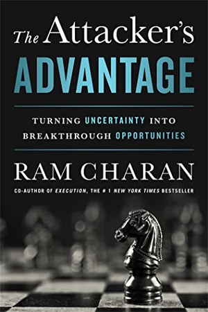 Charan, Ram. The Attacker's Advantage - Turning Uncertainty Into Breakthrough Opportunities. PublicAffairs, 2015.