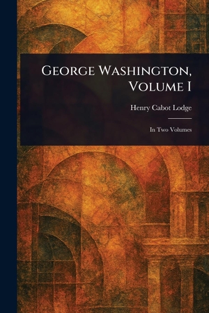 Lodge, Henry Cabot. George Washington, Volume I. Creative Media Partners, LLC, 2025.