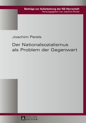 Joachim Perels. Der Nationalsozialismus als Problem der Gegenwart. Peter Lang GmbH, Internationaler Verlag der Wissenschaften, 2015.