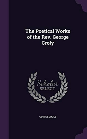Croly, George. The Poetical Works of the Rev. George Croly. Touchladybirdlucky Studios, 2015.