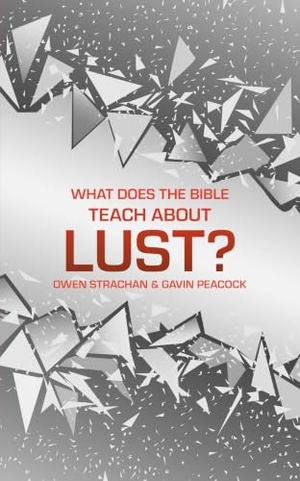 Peacock, Gavin / Owen Strachan. What Does the Bible Teach about Lust? - A Short Book on Desire. Christian Focus Publications Ltd, 2020.
