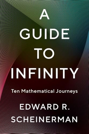 Scheinerman, Edward R. A Guide to Infinity - Ten Mathematical Journeys. Yale University Press, 2026.