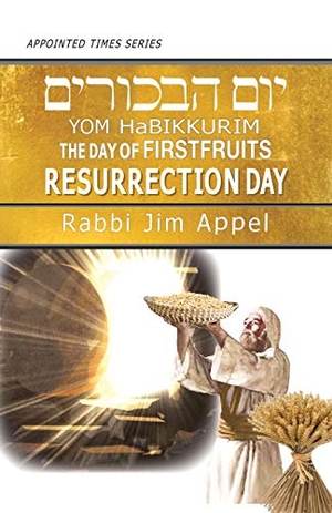 Appel, Rabbi Jim. Yom HaBikkurim, The Day of Firstfruits, Resurrection Day. Olive Press Publisher, 2020.