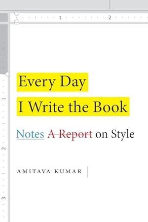 Kumar, Amitava. Every Day I Write the Book - Notes on Style. Duke University Press, 2020.