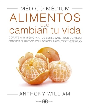 William, Anthony. Médico médium : alimentos que cambian tu vida. Arkano Books., 2022.