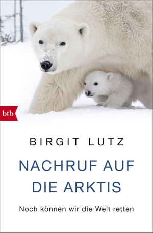 Lutz, Birgit. Nachruf auf die Arktis - Noch können wir die Welt retten. btb Taschenbuch, 2022.