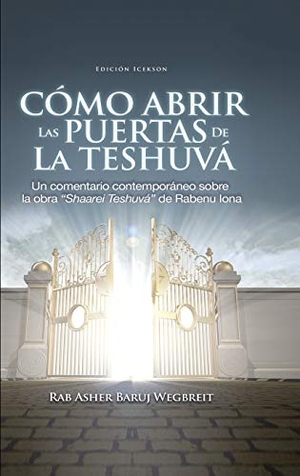 Rab Asher Baruj Wegbreit / Rabenu Iona. Como Abrir las Puertas de la Teshuva - Basado en Shaarei Teshuva de Rabenu Iona. www.bnpublishing.com, 2018.