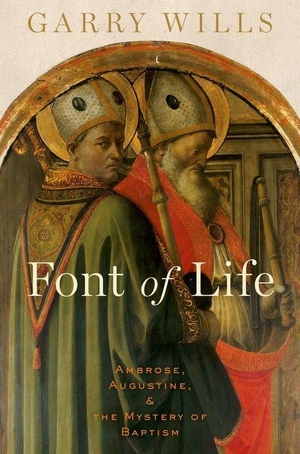 Wills, Garry. Font of Life - Ambrose, Augustine, and the Mystery of Baptism. Oxford University Press, 2012.