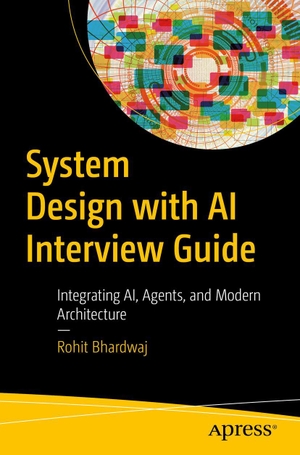 Bhardwaj, Rohit. System Design with AI Interview Guide - Designing Scalable, Agentic, and Defensible Systems. APRESS L.P., 2026.