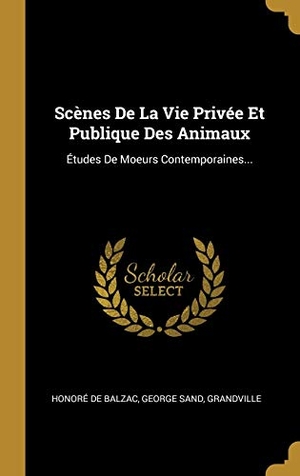Balzac, Honoré de / Sand, George et al. Scènes De La Vie Privée Et Publique Des Animaux - Études De Moeurs Contemporaines.... Creative Media Partners, LLC, 2019.