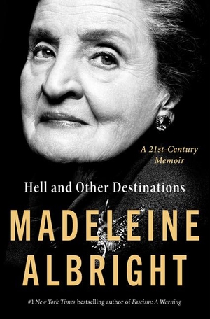 Albright, Madeleine. Hell and Other Destinations - A 21st-Century Memoir. HarperCollins, 2020.