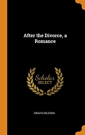 Deledda, Grazia. After the Divorce, a Romance. FRANKLIN CLASSICS TRADE PR, 2018.