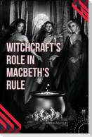 Witchcraft's Role in Macbeth's Rule