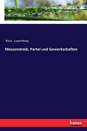 Luxemburg, Rosa. Massenstreik, Partei und Gewerkschaften. hansebooks, 2017.