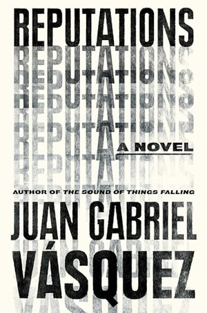 Vasquez, Juan Gabriel. Reputations. Penguin Publishing Group, 2017.