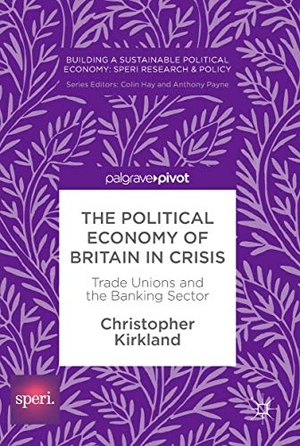 Kirkland, Christopher. The Political Economy of Britain in Crisis - Trade Unions and the Banking Sector. Springer International Publishing, 2017.
