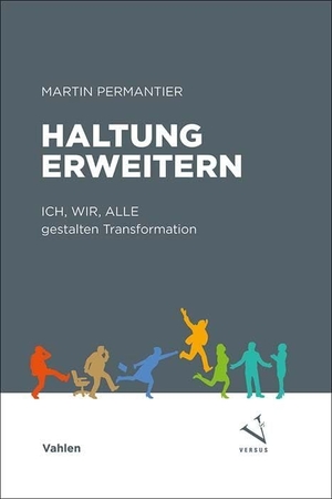 Permantier, Martin. Haltung erweitern - Transformationsimpulse: ICH, WIR, ALLE gestalten Transformation. Vahlen Franz GmbH, 2023.