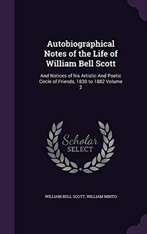 Scott, William Bell / William Minto. Autobiographical Notes of the Life of William Bell Scott: And Notices of his Artistic And Poetic Circle of Friends, 1830 to 1882 Volume 2. Touchladybirdlucky Studios, 2015.