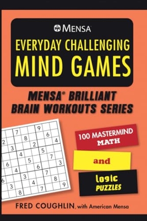 Coughlin, Fred / American Mensa. Mensa(r) Everyday Challenging Mind Games: 100 MasterMind Math and Logic Puzzles. Skyhorse Publishing, 2022.