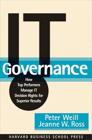 Weill, Peter / Jeanne W Ross. It Governance - How Top Performers Manage It Decision Rights for Superior Results. Harvard Business Review Press, 2004.