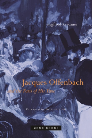 Kracauer, Siegfried. Jacques Offenbach and the Paris of His Time. Zone Books, 2016.