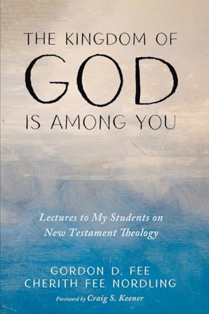 Fee, Gordon D. / Cherith Fee Nordling. The Kingdom of God Is among You. Cascade Books, 2025.