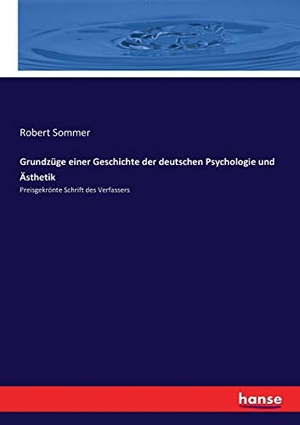 Sommer, Robert. Grundzüge einer Geschichte der deutschen Psychologie und Ästhetik - Preisgekrönte Schrift des Verfassers. hansebooks, 2017.