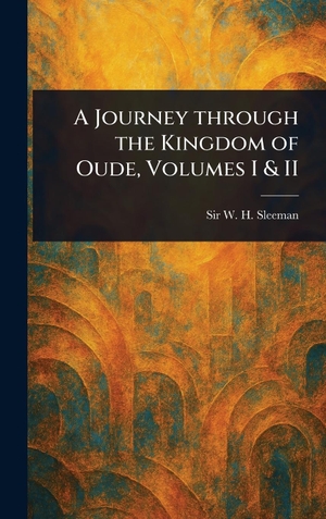 Sleeman, W. H.. A Journey Through the Kingdom of Oude, Volumes I & II. Legare Street Press, 2025.