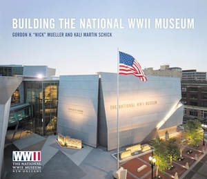 Mueller / Kali Martin Schick. Building the National WWII Museum. LSU Press, 2023.