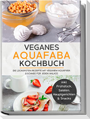 Veganes Aquafaba Kochbuch: Die leckersten Rezepte mit veganem Aquafaba Eischnee für jeden Anlass - inkl. Frühstück, Salaten, Hauptgerichten & Snacks