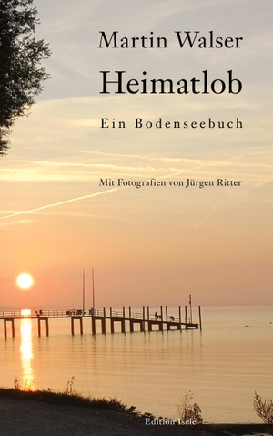 Walser, Martin / Jürgen Ritter. Heimatlob - Ein Bodenseebuch. Edition Isele, 2024.