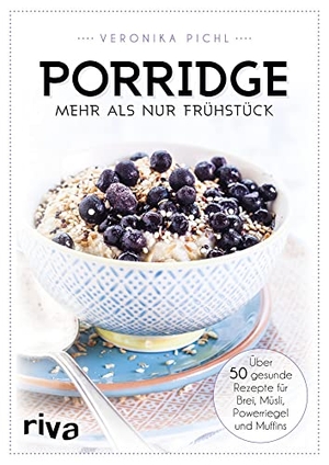 Pichl, Veronika. Porridge - mehr als nur Frühstück - Über 50 gesunde Rezepte für Brei, Müsli, Powerriegel und Muffins. riva Verlag, 2017.