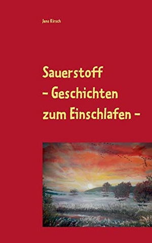 Kirsch, Jens. Sauerstoff - Geschichten zum Einschlafen. Books on Demand, 2020.
