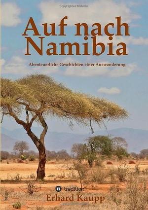 Kaupp, Erhard. Auf nach Namibia - Abenteuerliche Geschichten einer Auswanderung. tredition, 2017.