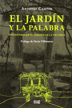 Villanueva, Darío / Antonio Campos Muñoz. El jardín y la palabra : encuentros en el Carmen de la Victoria. Editorial Universidad de Granada, 2013.