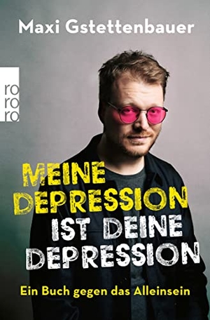Gstettenbauer, Maxi. Meine Depression ist deine Depression - Ein Buch gegen das Alleinsein. Rowohlt Taschenbuch, 2022.