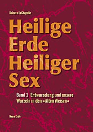 LaChapelle, Dolores. Heilige Erde. Heiliger Sex 1 - Entwurzelung und unsere Wurzeln in den 'Alten Weisen'. Neue Erde GmbH, 1998.