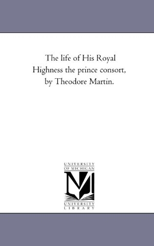 Martin, Theodore. The Life of His Royal Highness the Prince Consort, by theodore Martin. Vol. 1. Regents of Univ of Mi, Scholarly Publishing Office, 2006.